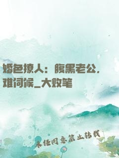 婚色撩人：腹黑老公，难伺候