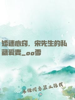 婚迷心窍，宋先生的私藏爱妻