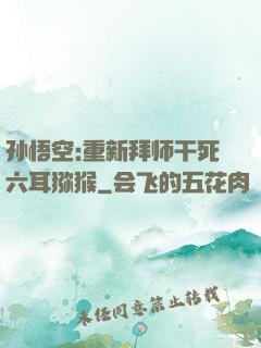 孙悟空:重新拜师干死六耳猕猴