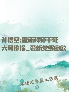 孙悟空:重新拜师干死六耳猕猴