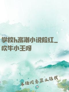 学校h高潮小说脸红