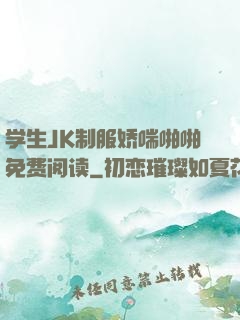 学生JK制服娇喘啪啪免费阅读