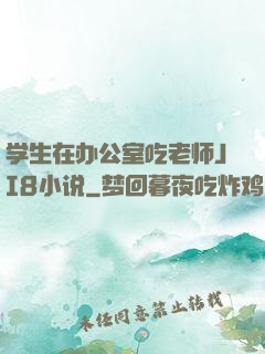 学生在办公室吃老师JI8小说