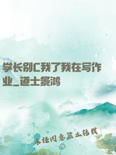 学长别C我了我在写作业