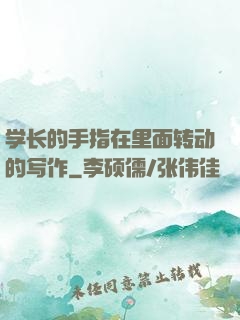 学长的手指在里面转动的写作