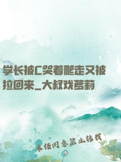 学长被C哭着爬走又被拉回来