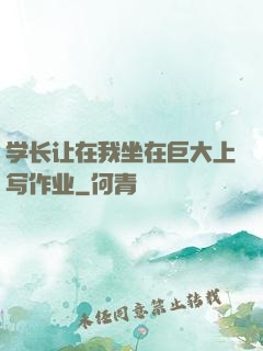 学长让在我坐在巨大上写作业