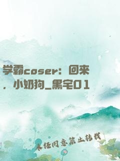 学霸coser：回来，小奶狗