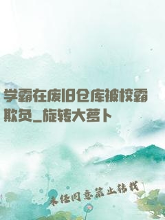 学霸在废旧仓库被校霸欺负