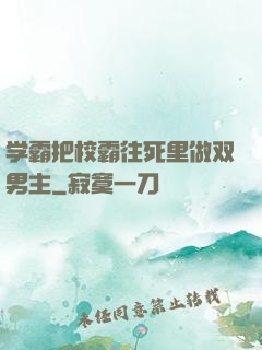 学霸把校霸往死里做双男主