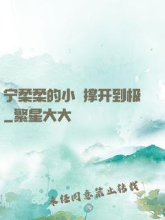 宁柔柔的小泬撑开到极
