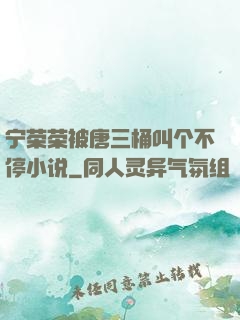 宁荣荣被唐三桶叫个不停小说