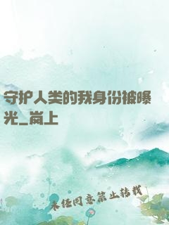 守护人类的我身份被曝光