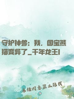 守护神兽：我，国宝熊猫变异了