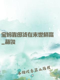 宝妈靠囤货在末世躺赢