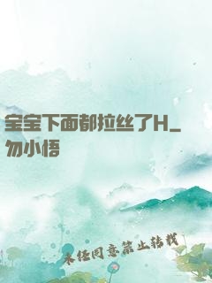 宝宝下面都拉丝了H