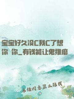 宝宝好久没C我C了想你㖭你