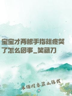 宝宝才两根手指就疼哭了怎么回事