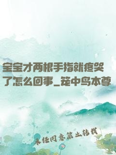 宝宝才两根手指就疼哭了怎么回事