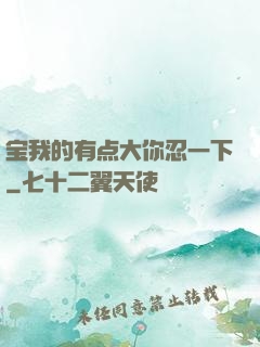宝我的有点大你忍一下