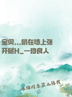 宝贝...趴在墙上张开腿H