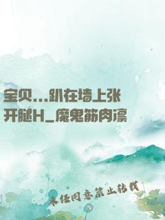 宝贝...趴在墙上张开腿H