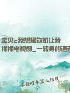 宝贝c我想摸你奶让我揉揉电视剧