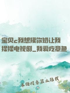 宝贝c我想摸你奶让我揉揉电视剧