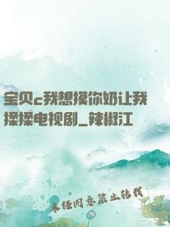 宝贝c我想摸你奶让我揉揉电视剧