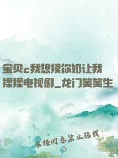 宝贝c我想摸你奶让我揉揉电视剧
