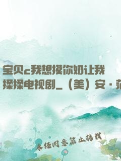 宝贝c我想摸你奶让我揉揉电视剧