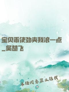 宝贝乖使劲夹我浪一点