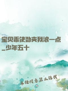 宝贝乖使劲夹我浪一点