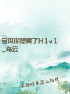 宝贝你想要了H1v1