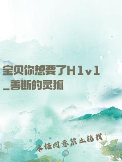 宝贝你想要了H1v1