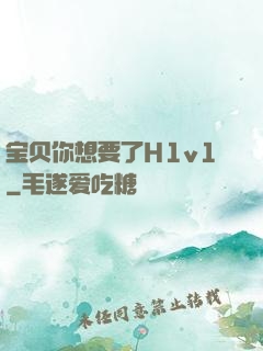 宝贝你想要了H1v1