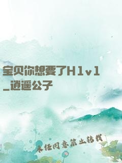 宝贝你想要了H1v1