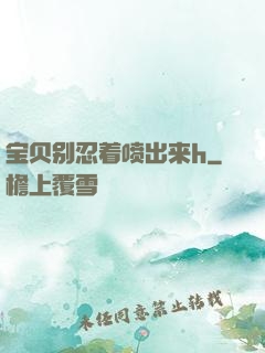 宝贝别忍着喷出来h