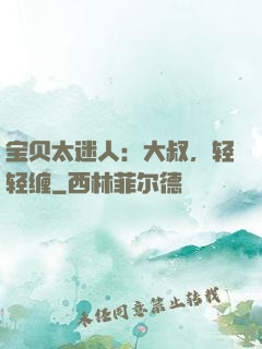 宝贝太迷人：大叔，轻轻缠