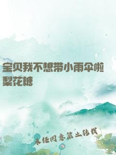 宝贝我不想带小雨伞啦梨花糖