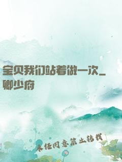 宝贝我们站着做一次