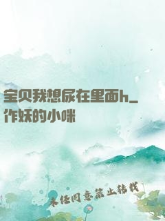 宝贝我想尿在里面h
