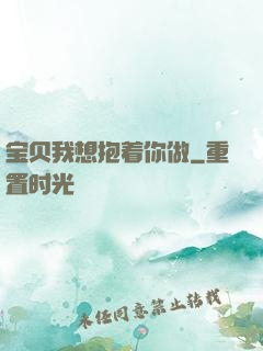 宝贝我想抱着你做