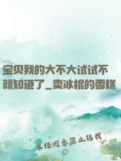 宝贝我的大不大试试不就知道了