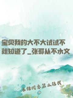 宝贝我的大不大试试不就知道了