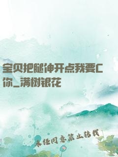 宝贝把腿伸开点我要C你