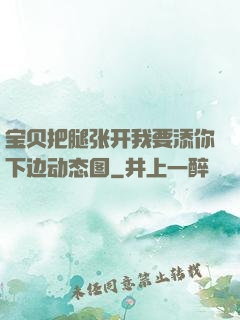 宝贝把腿张开我要添你下边动态图