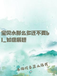 宝贝水那么多还不要bl