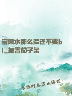宝贝水那么多还不要bl