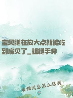 宝贝腿在放大点就能吃到扇贝了